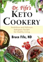 Dr. Fife Keto főztje: Tápláló és ízletes ketogén receptek az egészséges élethez - Dr. Fife's Keto Cookery: Nutritious and Delicious Ketogenic Recipes for Healthy Living