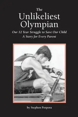 A legvalószínűtlenebb olimpikon: A gyermekünk megmentéséért folytatott 12 éves küzdelmünk: Egy történet minden szülőnek - The Unlikeliest Olympian: Our 12-Year Struggle to Save Our Child: A Story for Every Parent