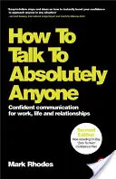 Hogyan beszéljünk abszolút bárkivel: Magabiztos kommunikáció a munkában, az életben és a kapcsolatokban - How to Talk to Absolutely Anyone: Confident Communication for Work, Life and Relationships