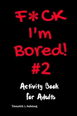 F*szoktam unatkozni #2: Tevékenységkönyv felnőtteknek - F*ck I'm Bored #2: Activity Book For Adults