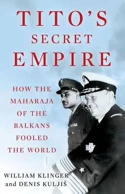 Tito titkos birodalma: Hogyan csapta be a világot a Balkán maharadzsája - Tito's Secret Empire: How the Maharaja of the Balkans Fooled the World