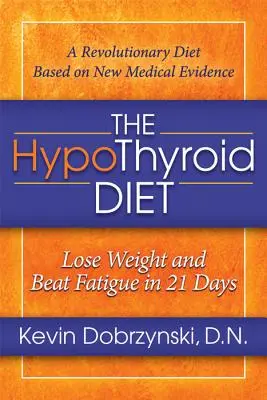 A pajzsmirigy-alulműködés diétája: Fogyj le és győzd le a fáradtságot 21 nap alatt - The Hypothyroid Diet: Lose Weight and Beat Fatigue in 21 Days