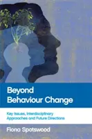 Beyond Behaviour Change: Kulcskérdések, interdiszciplináris megközelítések és jövőbeli irányok - Beyond Behaviour Change: Key Issues, Interdisciplinary Approaches and Future Directions