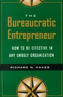 A bürokratikus vállalkozó: Hogyan legyünk hatékonyak bármilyen zabolátlan szervezetben - The Bureaucratic Entrepreneur: How to Be Effective in Any Unruly Organization