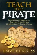 Taníts úgy, mint egy kalóz: Növeld a diákok elkötelezettségét, fokozd a kreativitásodat, és alakítsd át az életedet pedagógusként - Teach Like a Pirate: Increase Student Engagement, Boost Your Creativity, and Transform Your Life as an Educator