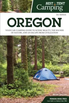 A legjobb sátras kempingezés: Oregon: A tájképi szépség, a természet hangjai és a civilizáció elől való menekülés autós kempingezési útmutatója - Best Tent Camping: Oregon: Your Car-Camping Guide to Scenic Beauty, the Sounds of Nature, and an Escape from Civilization