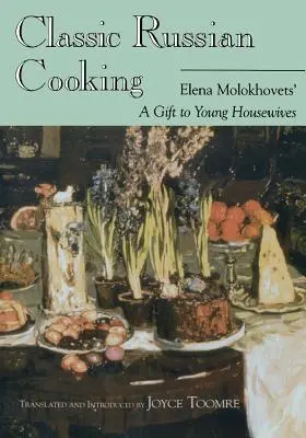 Klasszikus orosz konyha: Elena Molokhovets ajándéka a fiatal háziasszonyoknak - Classic Russian Cooking: Elena Molokhovets' a Gift to Young Housewives