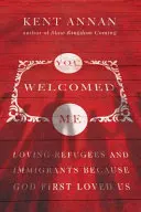 You Welcomed Me: A menekültek és bevándorlók szeretete, mert Isten először szeretett minket - You Welcomed Me: Loving Refugees and Immigrants Because God First Loved Us