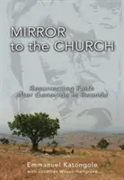 Tükör az egyháznak: A hit feltámasztása a ruandai népirtás után - Mirror to the Church: Resurrecting Faith After Genocide in Rwanda