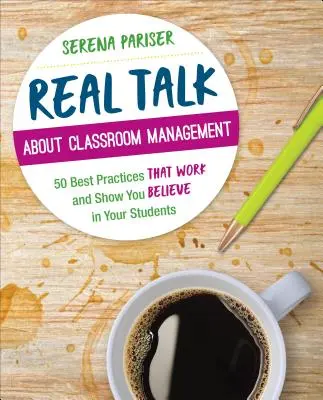 Igazi beszéd az osztálytermi vezetésről: 50 legjobb gyakorlat, amely működik és megmutatja, hogy hiszel a diákjaidban - Real Talk about Classroom Management: 50 Best Practices That Work and Show You Believe in Your Students