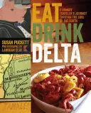 Eat Drink Delta: Egy éhes utazó utazása a Dél lelkében - Eat Drink Delta: A Hungry Traveler's Journey Through the Soul of the South