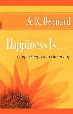 A boldogság . ...: Egyszerű lépések az örömteli élethez - Happiness Is . . .: Simple Steps to a Life of Joy