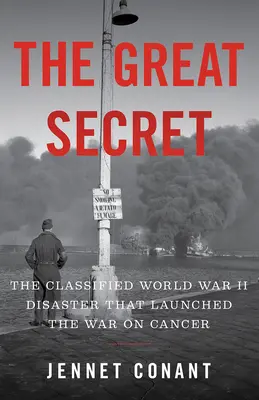 A nagy titok: A titkosított második világháborús katasztrófa, amely elindította a rák elleni háborút - The Great Secret: The Classified World War II Disaster That Launched the War on Cancer