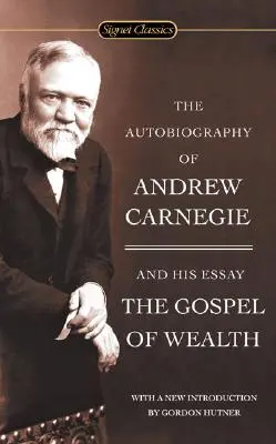 Andrew Carnegie önéletrajza és a gazdagság evangéliuma - The Autobiography of Andrew Carnegie and the Gospel of Wealth