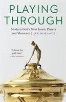 Playing Through: A modern golf legikonikusabb játékosai és pillanatai - Playing Through: Modern Golf's Most Iconic Players and Moments