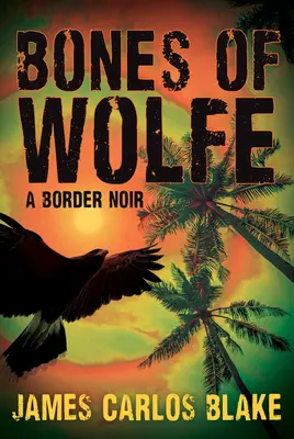 Wolfe csontjai: Egy határmenti krimi - The Bones of Wolfe: A Border Noir