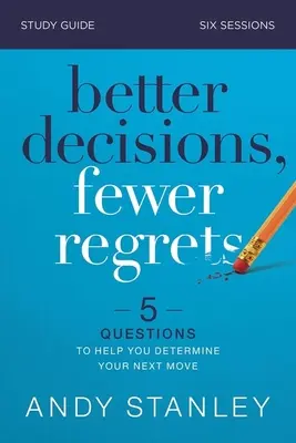 Jobb döntések, kevesebb megbánás tanulmányi útmutató: 5 kérdés, amely segít meghatározni a következő lépésedet - Better Decisions, Fewer Regrets Study Guide: 5 Questions to Help You Determine Your Next Move