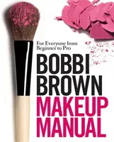 Bobbi Brown sminkelési kézikönyv - Mindenkinek a kezdőtől a profiig - Bobbi Brown Makeup Manual - For Everyone from Beginner to Pro