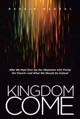 Jöjjön el az ország: Miért kell feladnunk az egyház megjavításának megszállottságát - és mit kellene tennünk helyette - Kingdom Come: Why We Must Give Up Our Obsession with Fixing the Church--And What We Should Do Instead