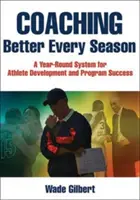 Minden évszakkal jobb edzés: A sportolói fejlődés és a program sikerének egész éves rendszere - Coaching Better Every Season: A Year-Round System for Athlete Development and Program Success