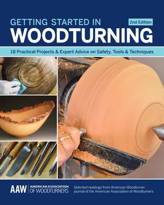 Kezdők a fakitermelésben: 18 gyakorlati projekt és szakértői tanácsok a biztonságról, eszközökről és technikákról - Getting Started in Woodturning: 18 Practical Projects & Expert Advice on Safety, Tools & Techniques