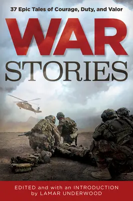 Háborús történetek: 37 epikus történet bátorságról, kötelességről és vitézségről - War Stories: 37 Epic Tales of Courage, Duty, and Valor