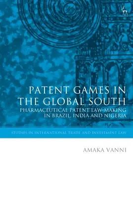 Szabadalmi játszmák a globális délen: Gyógyszeripari szabadalmi jogalkotás Brazíliában, Indiában és Nigériában - Patent Games in the Global South: Pharmaceutical Patent Law-Making in Brazil, India and Nigeria