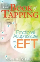 A csapolás könyve: Érzelmi akupresszúra Eft-tel - The Book of Tapping: Emotional Acupressure with Eft