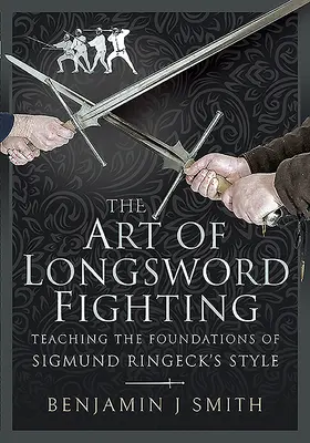 A hosszúkardharc művészete: Sigmund Ringeck stílusának alapjainak tanítása - The Art of Longsword Fighting: Teaching the Foundations of Sigmund Ringeck's Style