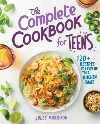 A teljes szakácskönyv tizenéveseknek: 120+ recept a konyhai játék szintjének emeléséhez - The Complete Cookbook for Teens: 120+ Recipes to Level Up Your Kitchen Game