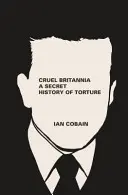 Kegyetlen Britannia: A kínzások titkos története - Cruel Britannia: A Secret History of Torture