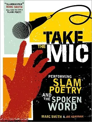 Vedd át a mikrofont! Az előadói költészet, a Slam és a Spoken Word művészete - Take the Mic: The Art of Performance Poetry, Slam, and the Spoken Word