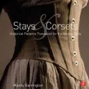 Stays and Corsets: Történelmi minták a modern test számára lefordítva - Stays and Corsets: Historical Patterns Translated for the Modern Body