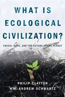 Mi az ökológiai civilizáció: Válság, remény és a bolygó jövője - What Is Ecological Civilization: Crisis, Hope, and the Future of the Planet