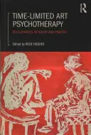 Időben korlátozott művészeti pszichoterápia: Fejlemények az elméletben és a gyakorlatban - Time-Limited Art Psychotherapy: Developments in Theory and Practice