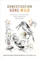 Domestication Gone Wild: A többfajú kapcsolatok politikája és gyakorlata - Domestication Gone Wild: Politics and Practices of Multispecies Relations