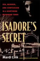 Isadore titka: Bűn, gyilkosság és vallomás egy észak-michigani városban - Isadore's Secret: Sin, Murder, and Confession in a Northern Michigan Town