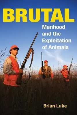 Brutális: A férfiasság és az állatok kizsákmányolása - Brutal: Manhood and the Exploitation of Animals