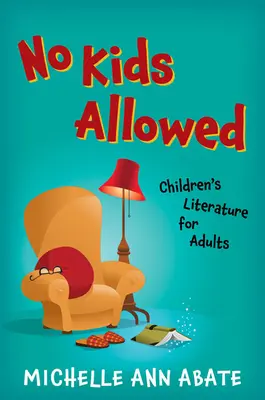 No Kids Allowed: Gyermekirodalom felnőtteknek - No Kids Allowed: Children's Literature for Adults