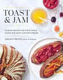 Pirítós és lekvár: Modern receptek rusztikus süteményekhez és édes és sós kenhető ételekhez - Toast and Jam: Modern Recipes for Rustic Baked Goods and Sweet and Savory Spreads