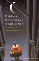 A Piroska revíziója a világ körül: Nemzetközi újragondolások antológiája - Revisioning Red Riding Hood Around the World: An Anthology of International Retellings