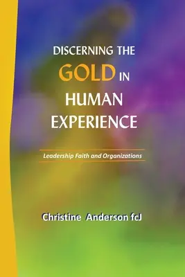 Discerning the Gold in Human Experience: Leadership Faith and Organizations