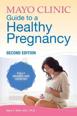 Mayo Clinic útmutató az egészséges terhességhez: 2. kiadás: Teljesen átdolgozott és frissített kiadás - Mayo Clinic Guide to a Healthy Pregnancy: 2nd Edition: Fully Revised and Updated