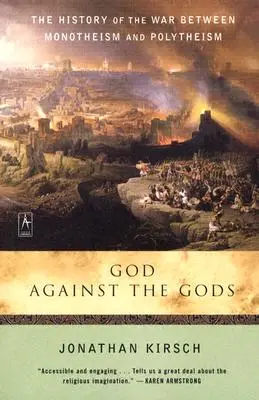 Isten az istenek ellen: A monoteizmus és a politeizmus közötti háború története - God Against the Gods: The History of the War Between Monotheism and Polytheism