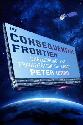 A következményes határ: A világűr privatizációjának megkérdőjelezése - The Consequential Frontier: Challenging the Privatization of Space