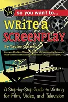 Szóval forgatókönyvet akarsz írni: A Step-By-Step Guide to Writing for Film, Video, and Television (Lépésről lépésre útmutató a film, videó és televízió számára történő íráshoz) - So You Want to Write a Screenplay: A Step-By-Step Guide to Writing for Film, Video, and Television