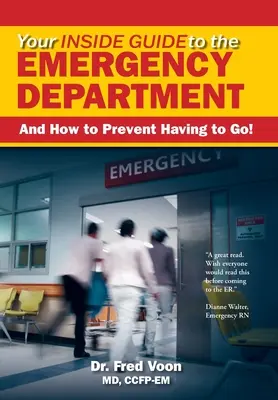 Your Inside Guide to the Emergency Department: És hogyan előzze meg, hogy el kelljen mennie! - Your Inside Guide to the Emergency Department: And How to Prevent Having to Go!