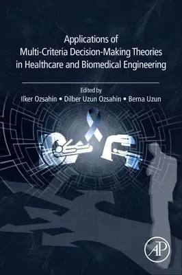 A többkritériumos döntéshozatali elméletek alkalmazásai az egészségügyben és a biomérnöki tudományokban - Applications of Multi-Criteria Decision-Making Theories in Healthcare and Biomedical Engineering