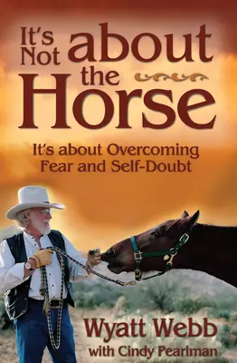 Nem a lóról van szó: a félelem és az önbizalomhiány leküzdéséről - It's Not about the Horse: It's about Overcoming Fear and Self-Doubt