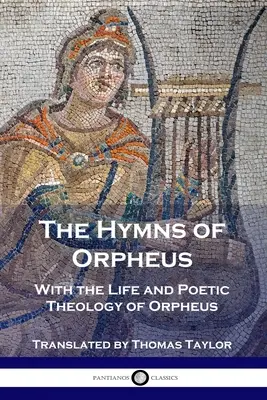 Orfeovy hymny: S životem a básnickou teologií Orfea - The Hymns of Orpheus: With the Life and Poetic Theology of Orpheus